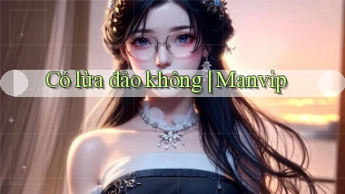 Có lừa đảo không Manvip