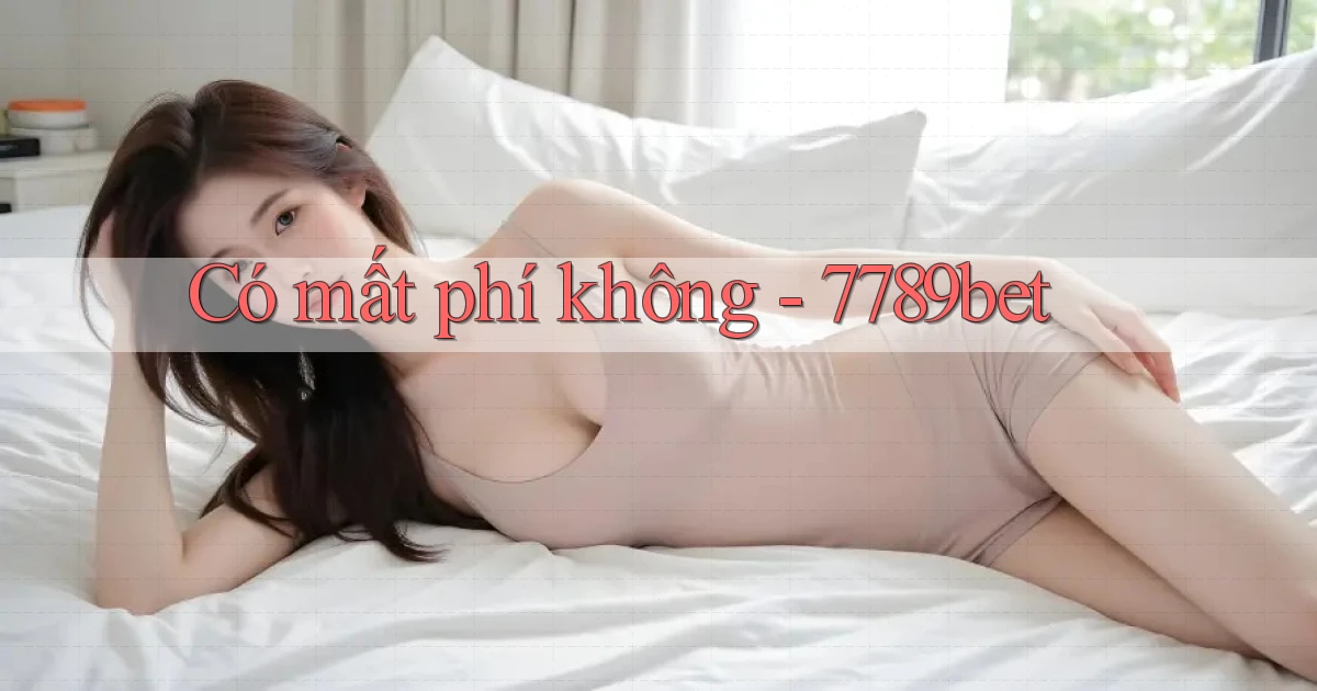 Có mất phí không   7789bet