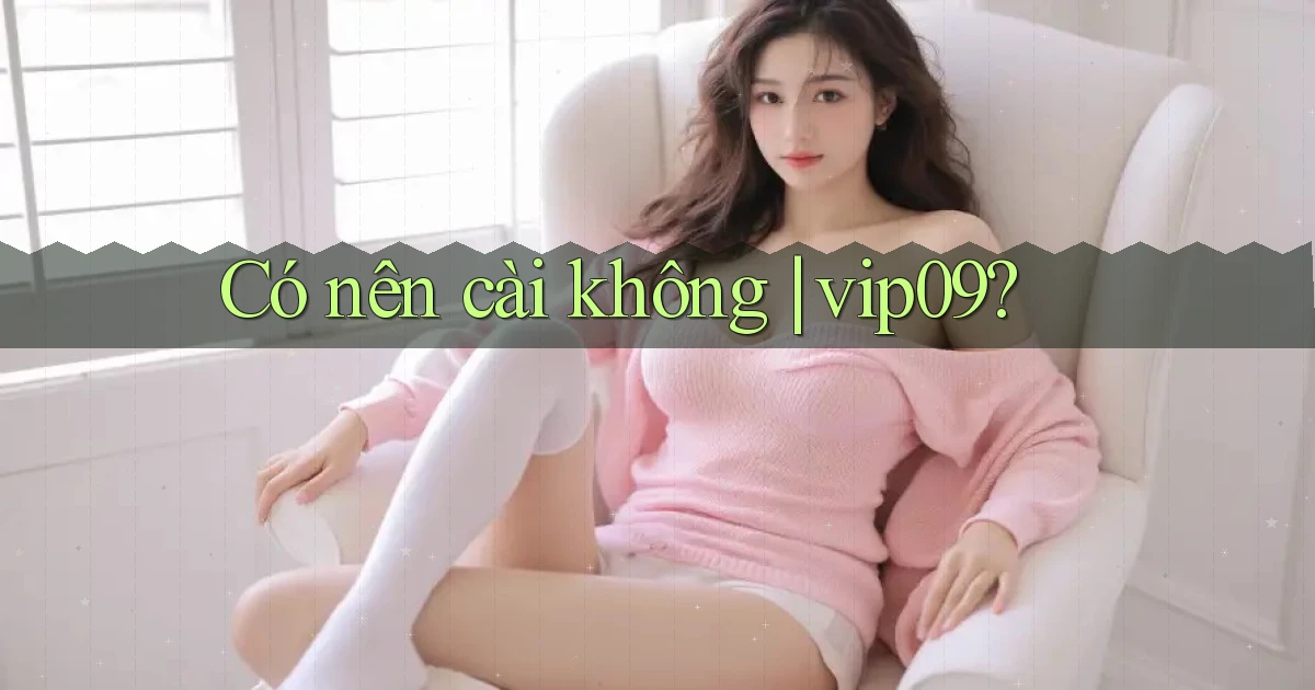 Có nên cài không vip09