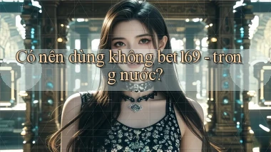 Có nên dùng không bet169   trong nước