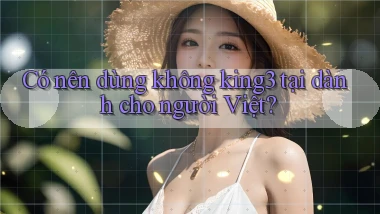 Có nên dùng không king3 tại dành cho người Việt