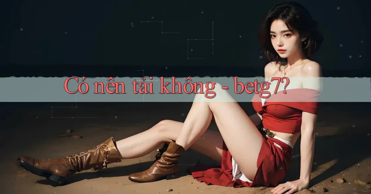 Có nên tải không   betg7