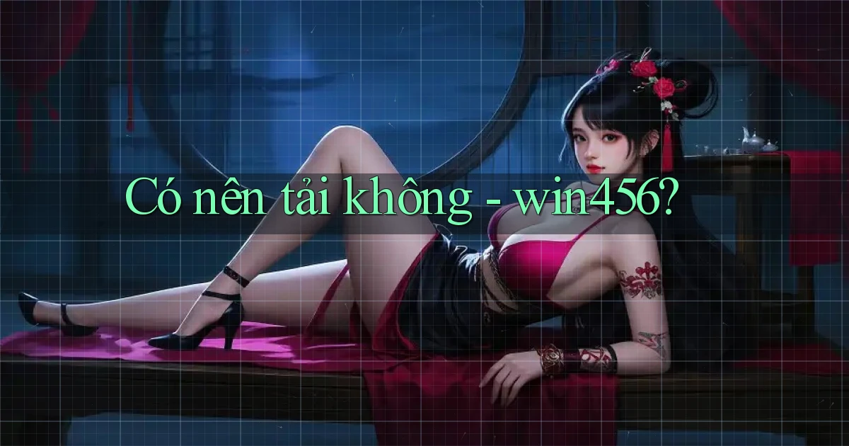 Có nên tải không   win456