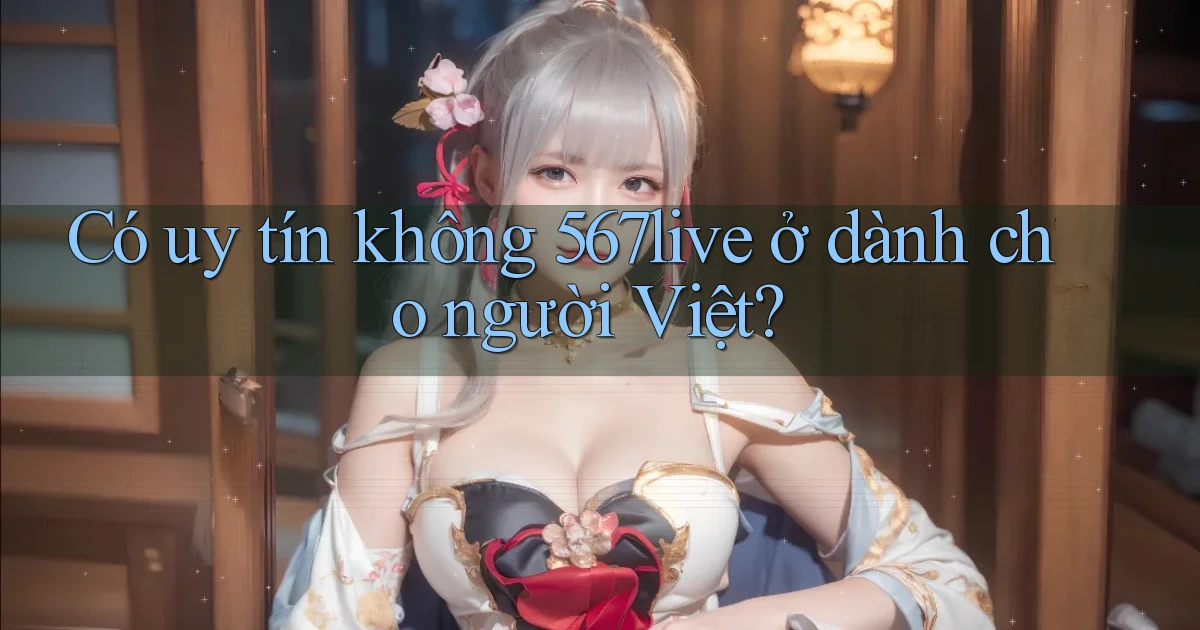 Có uy tín không 567live ở dành cho người Việt