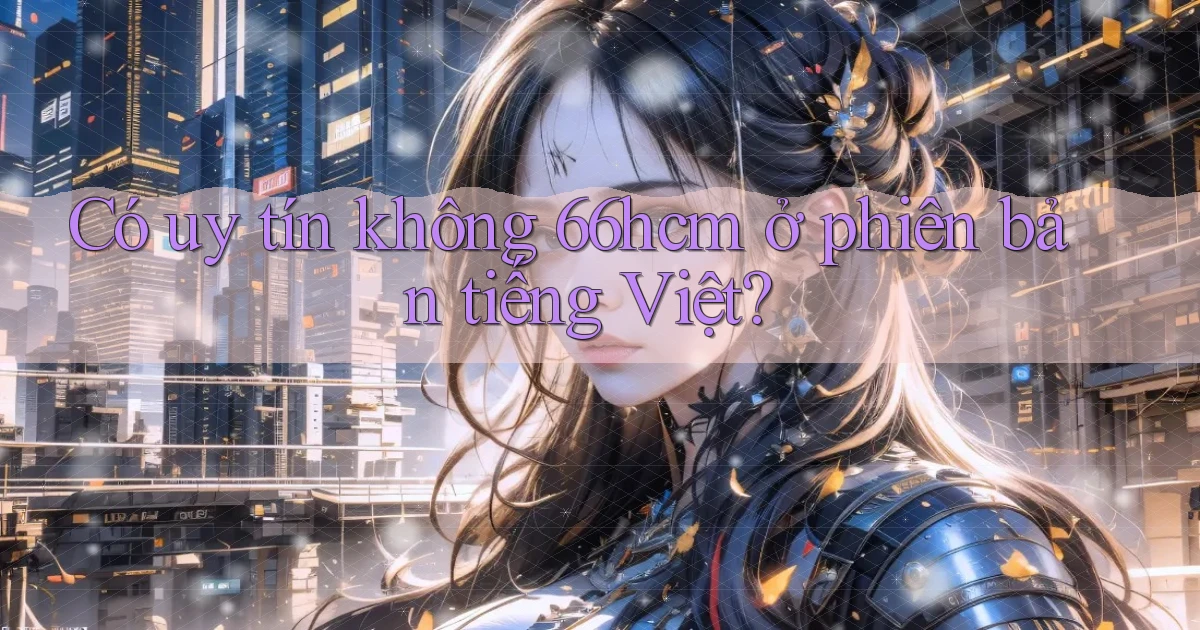 Có uy tín không 66hcm ở phiên bản tiếng Việt