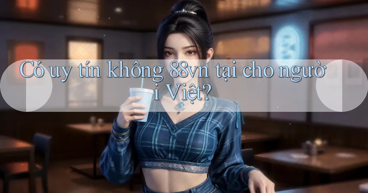 Có uy tín không 88vn tại cho người Việt