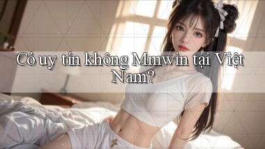 Có uy tín không Mmwin tại Việt Nam