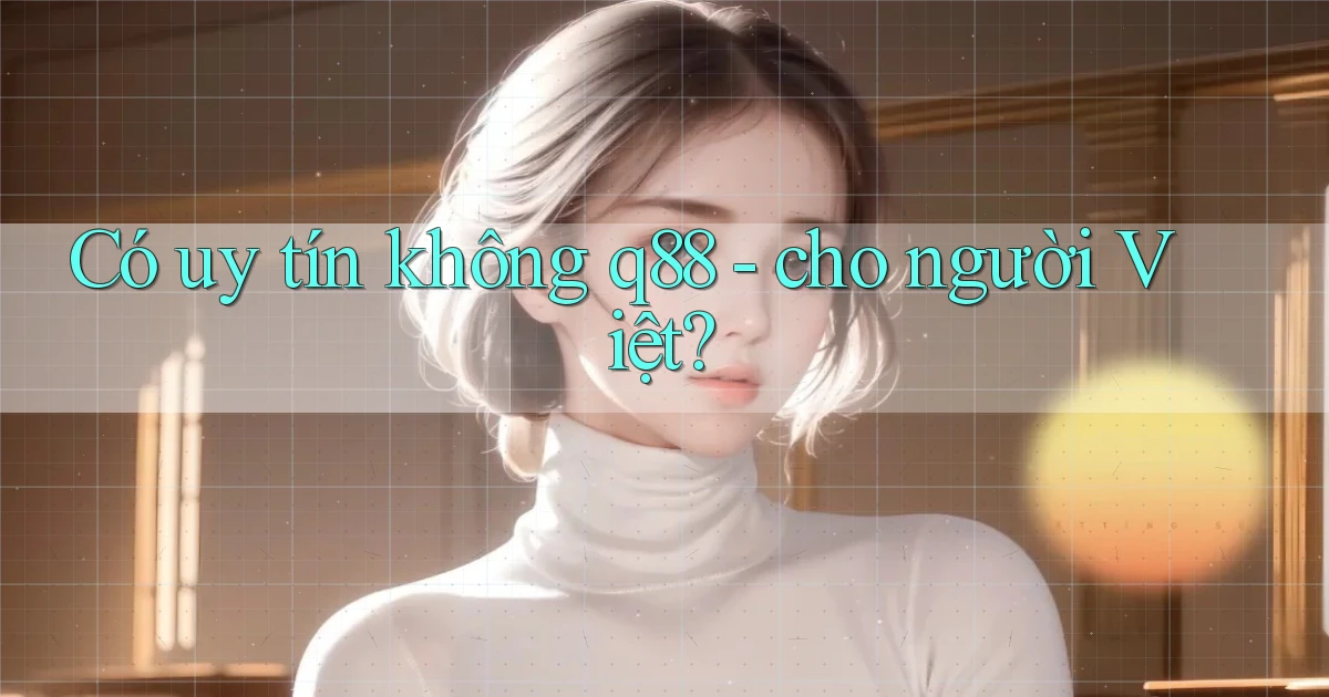Có uy tín không q88   cho người Việt