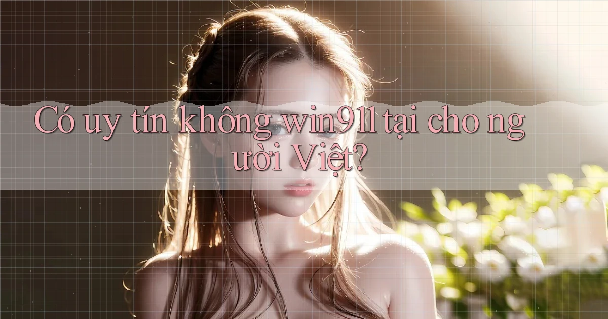 Có uy tín không win911 tại cho người Việt