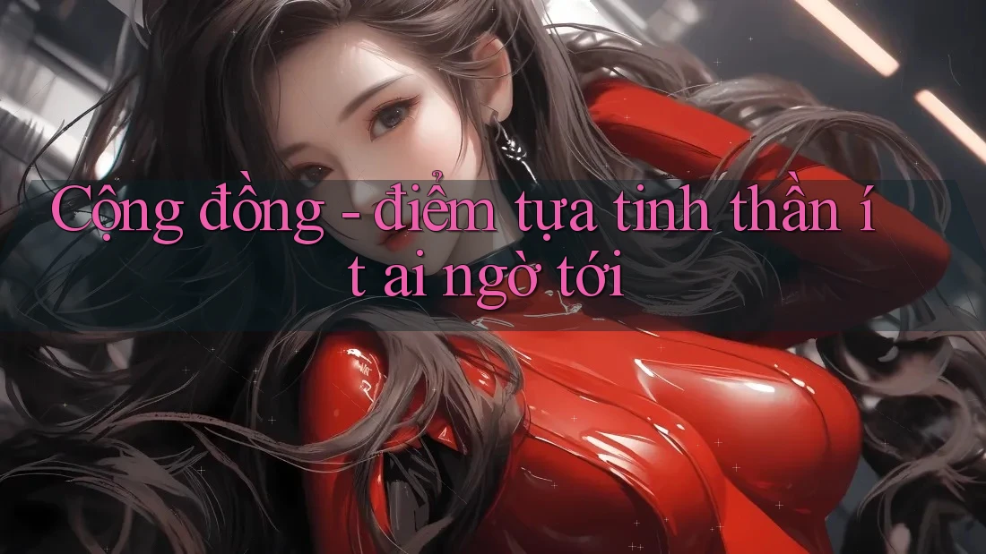Cộng đồng - điểm tựa tinh thần ít ai ngờ tới