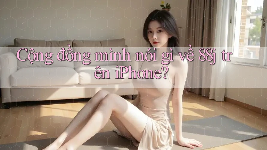Cộng đồng mình nói gì về 88j trên iPhone? Cộng đồng mình nói gì về 88j trên iPhone?
