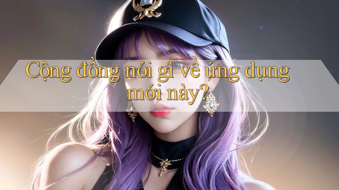Cộng đồng nói gì về ứng dụng mới này?