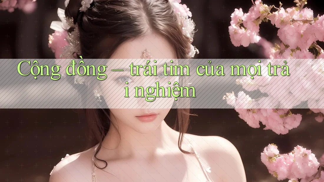 Cộng đồng – trái tim của mọi trải nghiệm