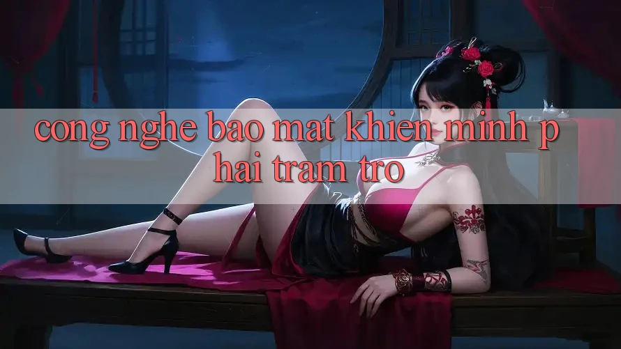 Công nghệ bảo mật khiến mình phải trầm trồ Công nghệ bảo mật khiến mình phải trầm trồ