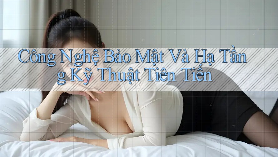 Công Nghệ Bảo Mật Và Hạ Tầng Kỹ Thuật Tiên Tiến Công Nghệ Bảo Mật Và Hạ Tầng Kỹ Thuật Tiên Tiến