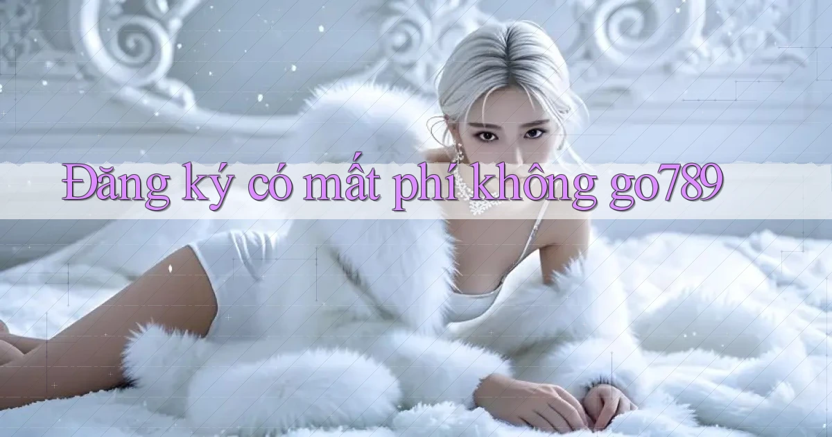 Đăng ký có mất phí không go789