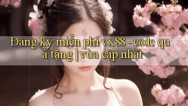 Đăng ký miễn phí vx88   code quà tặng vừa cập nhật