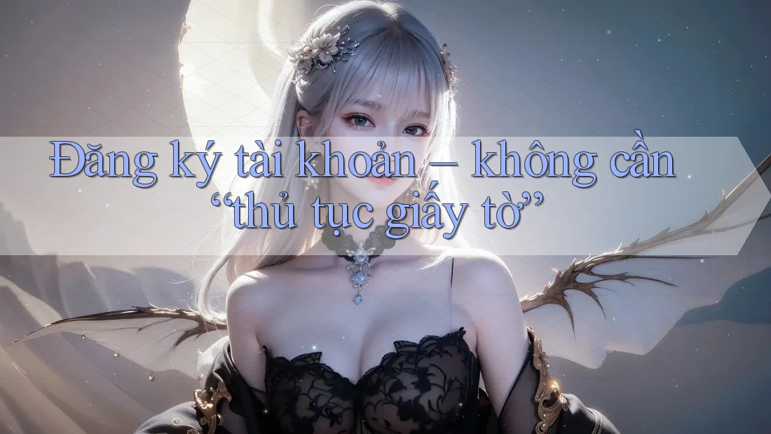 Đăng ký tài khoản – không cần “thủ tục giấy tờ”