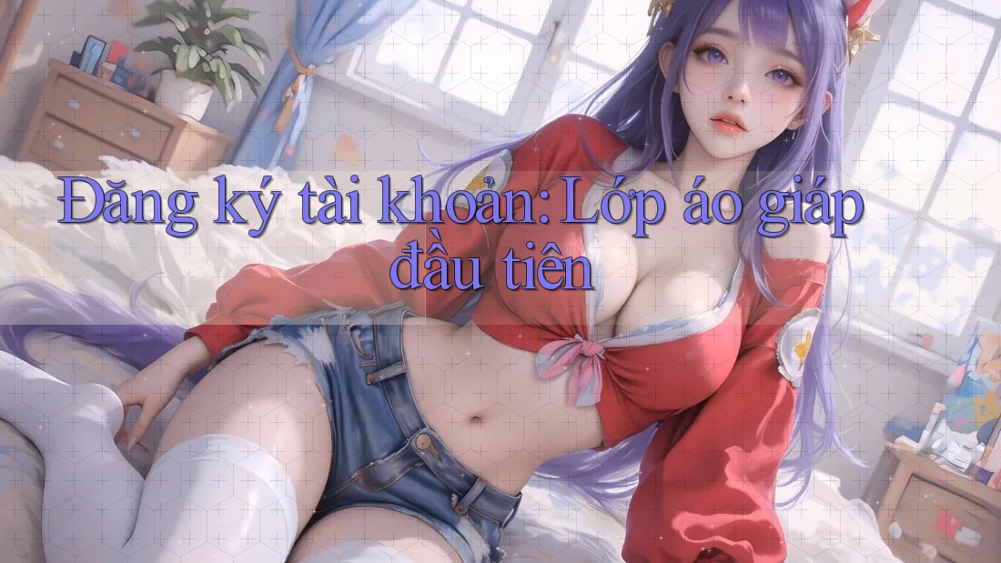 Đăng ký tài khoản: Lớp áo giáp đầu tiên