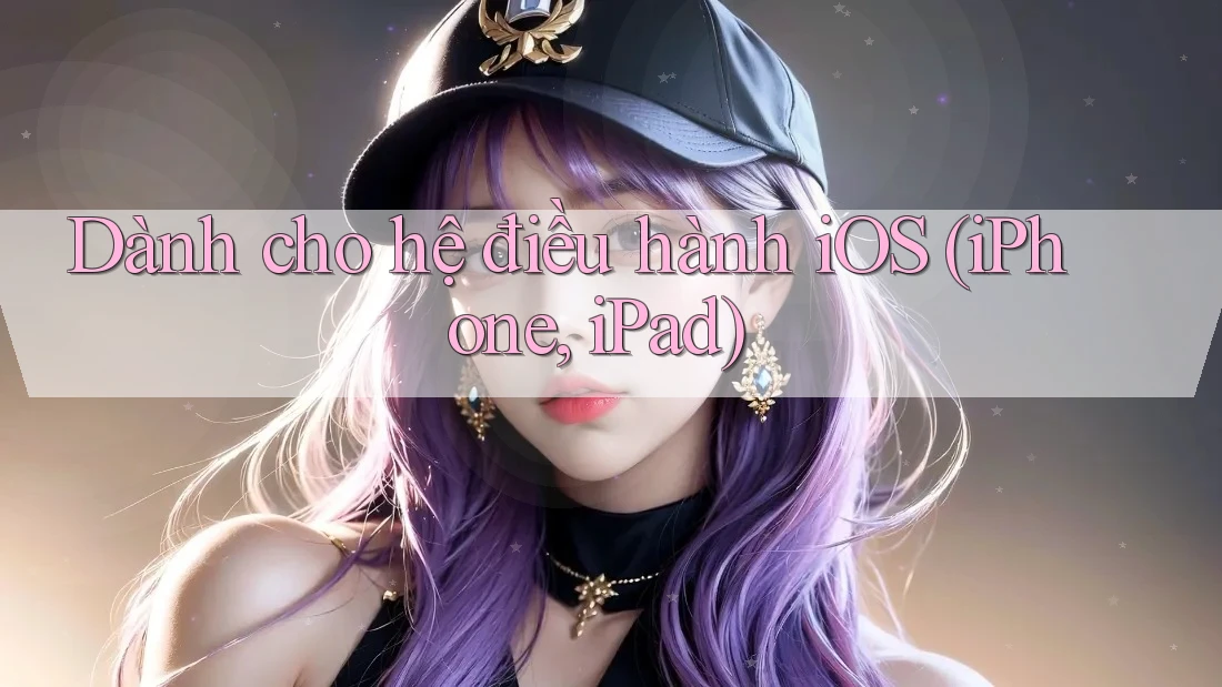 Dành cho hệ điều hành iOS (iPhone/iPad):