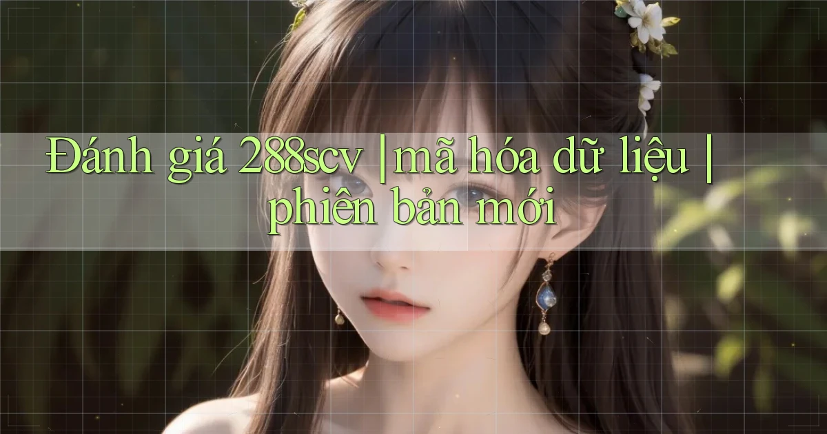 Đánh giá 288scv mã hóa dữ liệu phiên bản mới