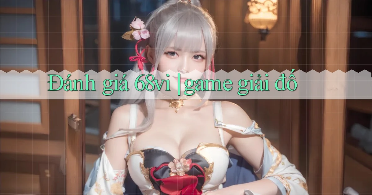 Đánh giá 68vi game giải đố