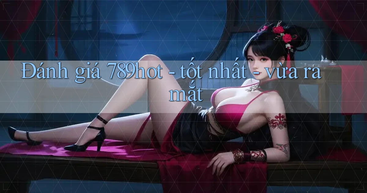 Đánh giá 789hot   tốt nhất   vừa ra mắt