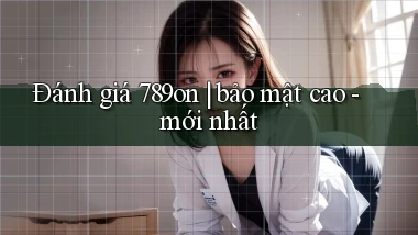 Đánh giá 789on bảo mật cao   mới nhất