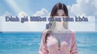 Đánh giá 888ibet có an toàn không