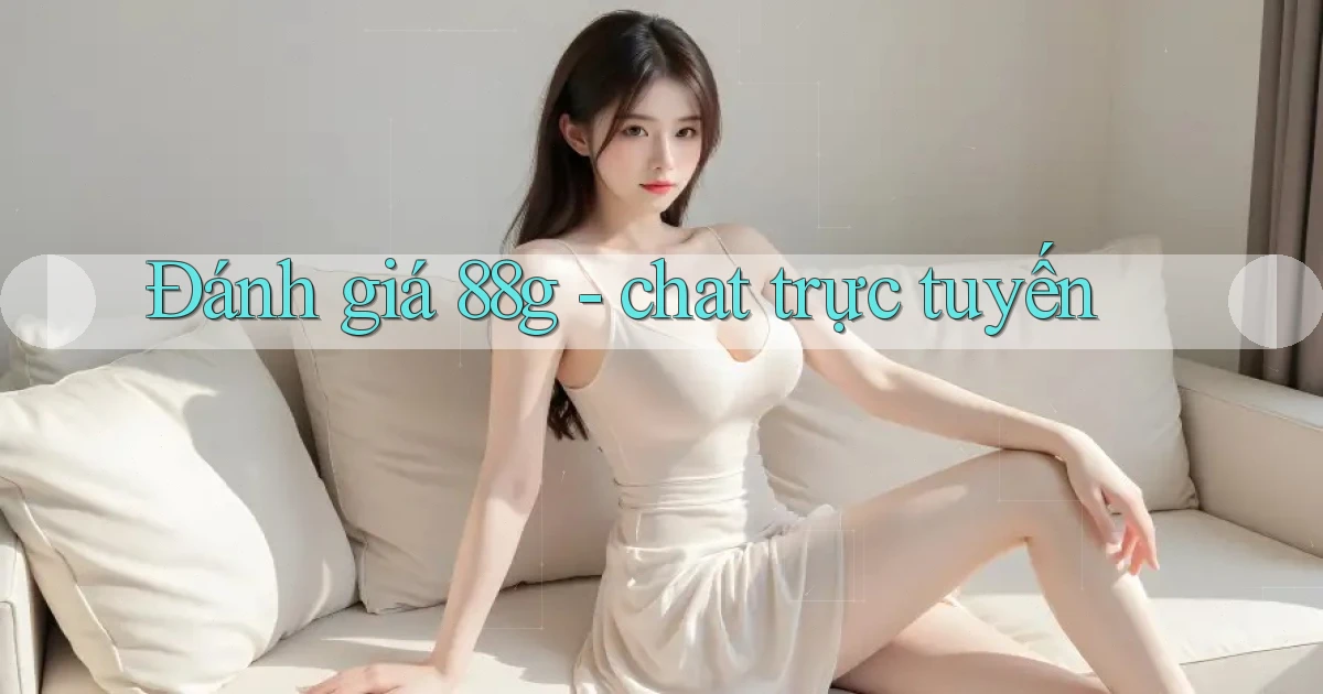 Đánh giá 88g   chat trực tuyến