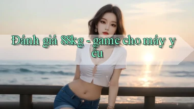 Đánh giá 88kg   game cho máy yếu