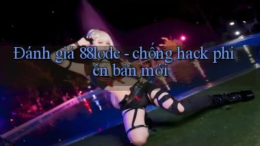 Đánh giá 88lode   chống hack phiên bản mới