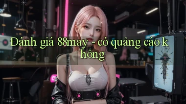 Đánh giá 88may   có quảng cáo không