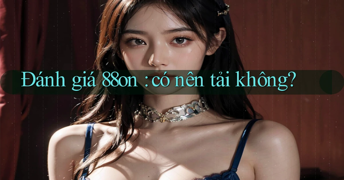 Đánh giá 88on có nên tải không