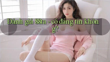 Đánh giá 88ta   có đáng tin không