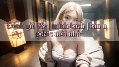 Đánh giá 88v minh bạch bản update mới nhất