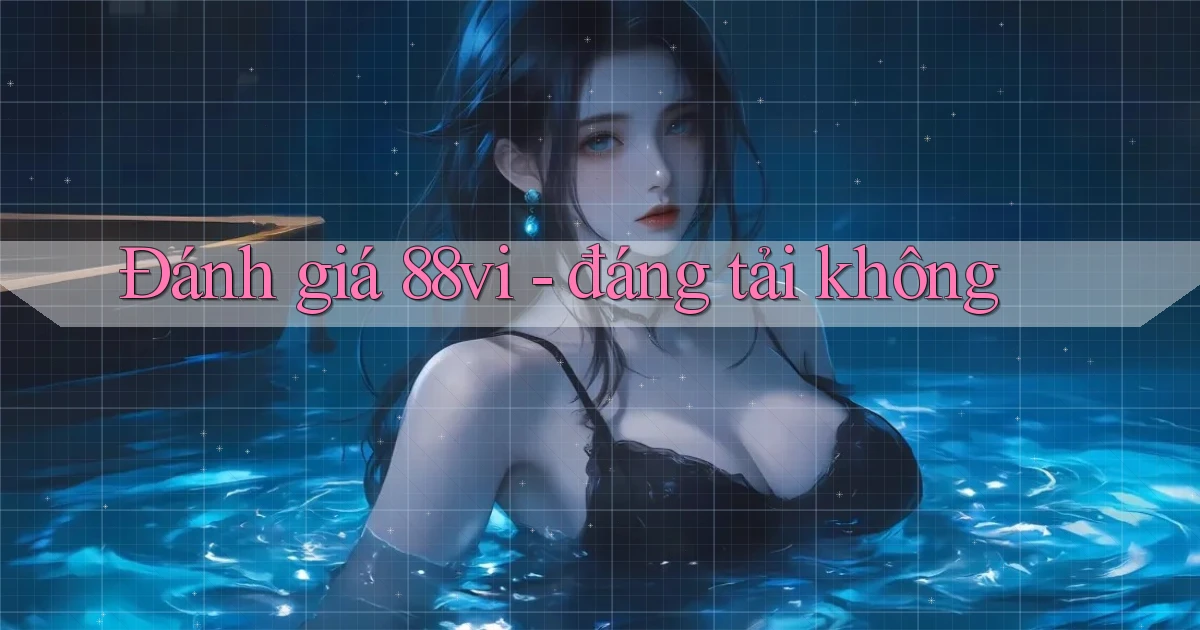 Đánh giá 88vi   đáng tải không