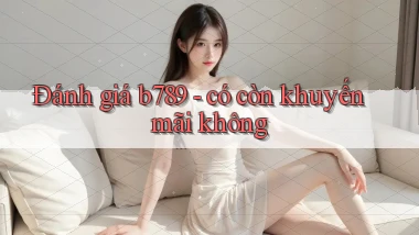Đánh giá b789   có còn khuyến mãi không