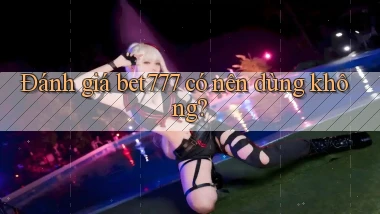 Đánh giá bet777 có nên dùng không