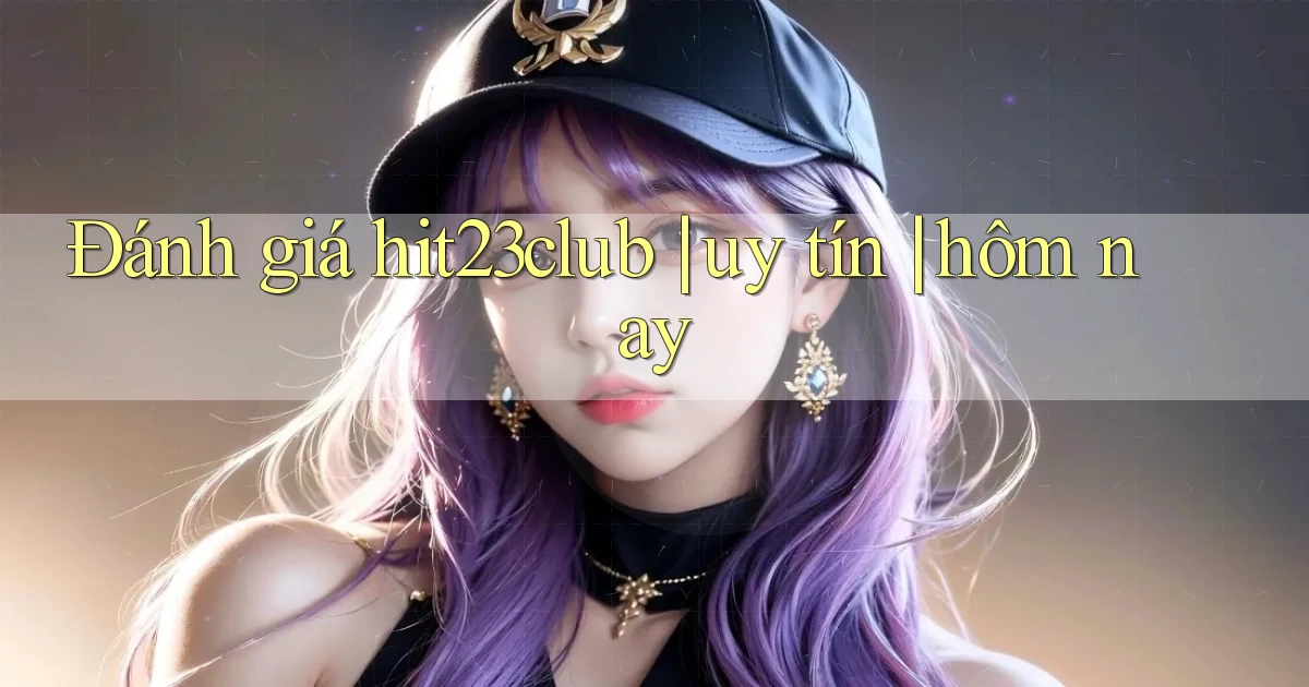 Đánh giá hit23club uy tín hôm nay