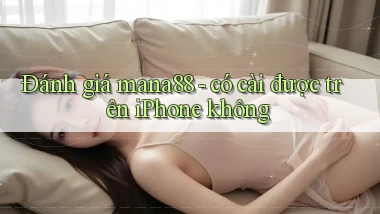 Đánh giá mana88   có cài được trên iPhone không