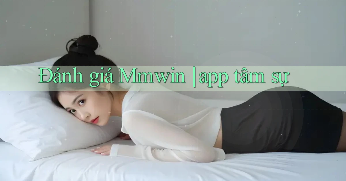 Đánh giá Mmwin app tâm sự