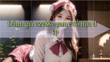 Đánh giá oze88   game đồ họa đẹp