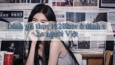 Đánh giá thực tế 288scv ở dành cho người Việt