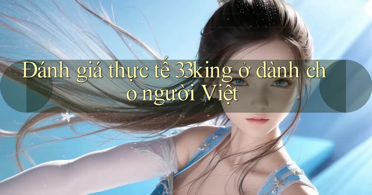 Đánh giá thực tế 33king ở dành cho người Việt