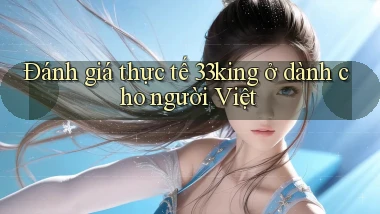 Đánh giá thực tế 33king ở dành cho người Việt