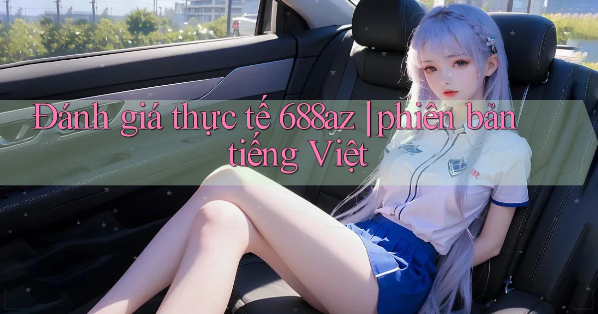 Đánh giá thực tế 688az phiên bản tiếng Việt