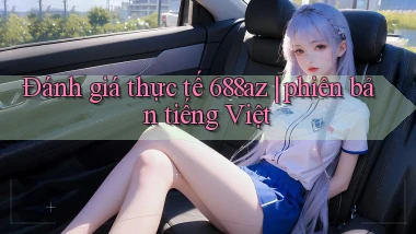 Đánh giá thực tế 688az phiên bản tiếng Việt