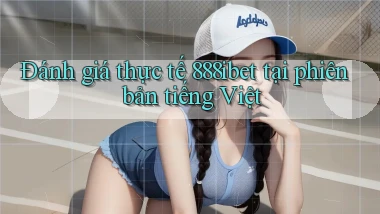 Đánh giá thực tế 888ibet tại phiên bản tiếng Việt