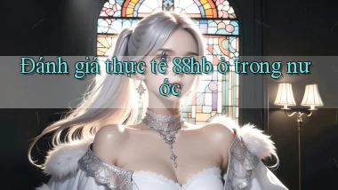 Đánh giá thực tế 88hb ở trong nước